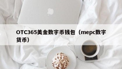OTC365美金数字币钱包（mepc数字货币）