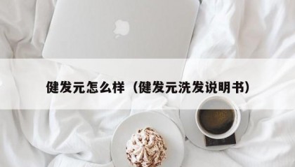 健发元怎么样（健发元洗发说明书）