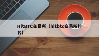 HitBTC交易所（hitbtc交易所排名）