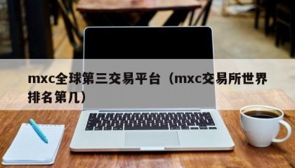 mxc全球第三交易平台（mxc交易所世界排名第几）
