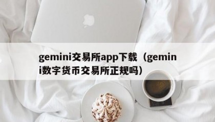 gemini交易所app下载（gemini数字货币交易所正规吗）