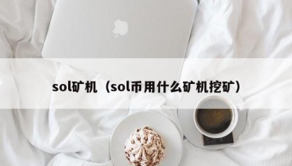 sol矿机（sol币用什么矿机挖矿）