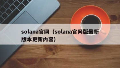 solana官网（solana官网版最新版本更新内容）
