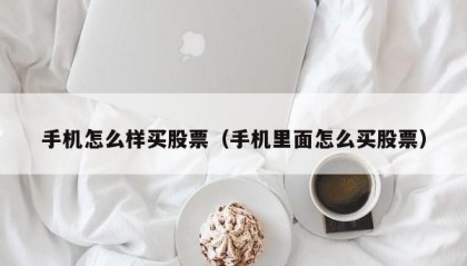 手机怎么样买股票（手机里面怎么买股票）